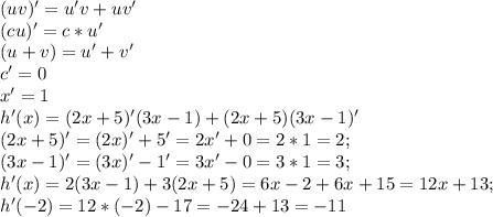 (uv)'=u'v + uv'\\(cu)'=c*u'\\(u+v)=u'+v'\\c'=0\\x'=1\\h'(x) = (2x+5)'(3x-1)+(2x+5)(3x-1)'\\(2x+5)'=(2x)'+5'=2x'+0=2*1=2;\\(3x-1)'=(3x)'-1'=3x'-0=3*1=3;\\h'(x)=2(3x-1)+3(2x+5)=6x-2+6x+15=12x+13;\\h'(-2)=12*(-2)-17=-24+13=-11