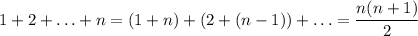 \displaystyle 1+2+\ldots+n = (1+n)+(2+(n-1))+\ldots = \frac{n(n+1)}{2}