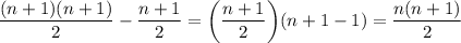 \displaystyle \frac{(n+1)(n+1)}{2}-\frac{n+1}{2}=\bigg(\frac{n+1}{2} \bigg) (n+1-1)=\frac{n(n+1)}{2}