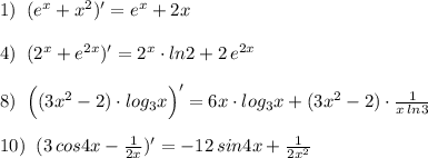 1)\; \; (e^{x}+x^2)'=e^{x}+2x\\\\4)\; \; (2^{x}+e^{2x})'=2^{x}\cdot ln2+2\, e^{2x}\\\\8)\; \; \Big((3x^2-2)\cdot log_3x\Big)'=6x\cdot log_3x+(3x^2-2)\cdot \frac{1}{x\, ln3}\\\\10)\; \; (3\, cos4x-\frac{1}{2x})'=-12\, sin4x+\frac{1}{2x^2}
