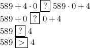 589+4\cdot0\,\,\boxed{?}\,\,589\cdot0+4\\589+0\,\,\boxed{?}\,\,0+4\\589\,\,\boxed{?}\,\,4\\589\,\,\boxed{}\,\,4