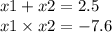 x1 + x2 = 2.5 \\ x 1 \times x2 = - 7.6