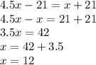4.5x - 21 = x + 21 \\ 4.5x - x = 21 + 21 \\ 3.5x = 42 \\ x = 42 + 3.5 \\ x = 12