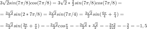 3\sqrt{2}sin(7\pi/8)cos(7\pi/8)=3\sqrt{2}*\frac{2}{2}sin(7\pi/8)cos(7\pi/8)=\\\\=\frac{3\sqrt{2}}{2}sin(2*7\pi/8)=\frac{3\sqrt{2}}{2}sin(7\pi/4)=\frac{3\sqrt{2}}{2}sin(\frac{6\pi}{4}+\frac{\pi}{4})=\\\\=\frac{3\sqrt{2}}{2}sin(\frac{3\pi}{2}+\frac{\pi}{4})=-\frac{3\sqrt{2}}{2}cos\frac{\pi}{4}=-\frac{3\sqrt{2}}{2}*\frac{\sqrt{2}}{2}=-\frac{3*2}{2*2}=-\frac{3}{2}=-1,5