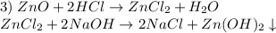 3) \hspace{1mm} ZnO + 2HCl \rightarrow ZnCl_{2} + H_{2}O\\ZnCl_{2} + 2NaOH \rightarrow 2NaCl + Zn(OH)_{2} \downarrow