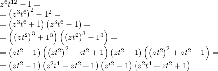 z^6t^{12}-1 = \\= \left(z^3t^6\right)^2-1^2=\\=\left(z^3t^6+1\right)\left(z^3t^6-1\right)=\\=\left(\left(zt^2\right)^3+1^3\right)\left(\left(zt^2\right)^3-1^3\right)=\\= \left(zt^2+1\right)\left(\left(zt^2\right)^2-zt^2+1\right)\left(zt^2-1\right)\left(\left(zt^2\right)^2+zt^2+1\right) = \\=\left(zt^2+1\right)\left(z^2t^4-zt^2+1\right)\left(zt^2-1\right)\left(z^2t^4+zt^2+1\right)