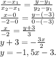 \frac{x-x_{1} }{x_{2}-x_{1} } =\frac{y-y_{1} }{y_{2} -y_{1} } \\\frac{x-0}{-2-0}=\frac{y-(-3)}{0-(-3)\\}\\\frac{x}{-2}=\frac{y+3}{3} \\y+3=-\frac{3x}{2} \\y=-1,5x -3.