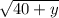 \sqrt{40+y}