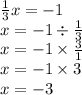 \frac{1}{3} x = - 1 \\ x = - 1 \div \frac{1}{3} \\ x = - 1 \times \frac{3}{1} \\ x = - 1 \times 3 \\ x = - 3