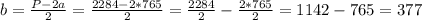 b=\frac{P-2a}{2}=\frac{2284-2*765}{2}=\frac{2284}{2}-\frac{2*765}{2}=1142-765=377