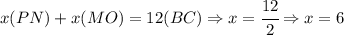 x(PN)+x(MO)=12(BC) \Rightarrow x=\cfrac{12}{2} \Rightarrow x=6