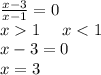 \frac{x - 3}{x - 1} = 0 \\ x 1 \: \: \: \: \: \: x < 1 \\ x - 3 = 0 \\ x = 3