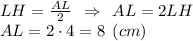 LH = \frac{AL}{2} \:\: \Rightarrow \:\: AL = 2LH\\AL = 2\cdot 4 = 8 \:\: (cm)