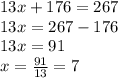 13x+176=267\\13x=267-176\\13x=91\\x=\frac{91}{13}=7