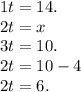 1t = 14. \\ 2t = x \\ 3t = 10. \\ 2t = 10 - 4 \\ 2t = 6.