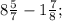 8\frac{5}{7}-1\frac{7}{8};