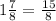 1\frac{7}{8}=\frac{15}{8}