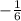 - \frac{ 1}{6}