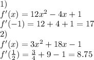 1)\\f'(x) = 12x^2-4x+1\\f'(-1) = 12 + 4 + 1 = 17\\2)\\f'(x) = 3x^2+18x-1\\f'(\frac{1}{2}) = \frac{3}{4}+9-1 = 8.75