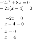 -2x^2 + 8x = 0\\-2x(x - 4) = 0\\\\\left[\begin{array}{cc}-2x = 0\\x - 4 = 0\end{array}\right\\\\\left[\begin{array}{cc}x = 0\\x = 4\end{array}\right