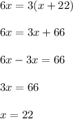 6x = 3(x + 22)\\\\6x = 3x + 66\\\\6x - 3x = 66\\\\3x = 66\\\\x = 22