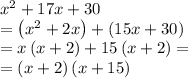 x^2+17x+30\\=\left(x^2+2x\right)+\left(15x+30\right)\\=x\left(x+2\right)+15\left(x+2\right)=\\=\left(x+2\right)\left(x+15\right)