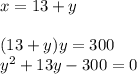 x = 13 + y\\\\(13+y)y = 300\\y^2 + 13 y -300 = 0