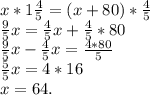 x*1\frac{4}{5} =(x+80)*\frac{4}{5} \\\frac{9}{5} x=\frac{4}{5} x+\frac{4}{5} *8 0\\\frac{9}{5} x-\frac{4}{5} x=\frac{4*80}{5} \\\frac{5}{5} x=4*16\\x=64.