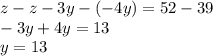 z - z - 3y - ( - 4y) = 52 - 39 \\ - 3y + 4y = 13 \\ y = 13