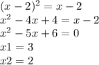 (x - 2) {}^{2} = x - 2 \\ {x}^{2} - 4x + 4 = x - 2 \\ {x}^{2} - 5x + 6 = 0 \\ x1 = 3 \\ x2 = 2