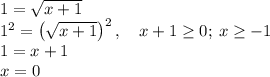 1=\sqrt{x+1}\\1^2=\left(\sqrt{x+1}\right)^2, \quad x+1\geq 0;\: x\geq -1\\1=x+1\\x=0