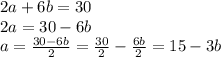 2a+6b=30\\2a=30-6b\\a=\frac{30-6b}{2}=\frac{30}{2}-\frac{6b}{2}=15-3b