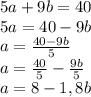 5a+9b=40\\5a=40-9b\\a=\frac{40-9b}{5} \\a=\frac{40}{5}-\frac{9b}{5} \\a=8-1,8b