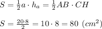 S = \frac{1}{2} a\cdot h_a=\frac{1}{2} AB\cdot CH\\\\S = \frac{20\cdot 8}{2} = 10\cdot 8 = 80 \:\: (cm^2)