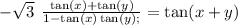 - \sqrt{3} \: \: \frac{ \tan( x) + \tan(y) }{1 - \tan(x ) \tan(y) ; } = \tan(x + y)