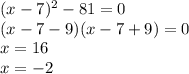 (x - 7) {}^{2} - 81 = 0 \\ (x - 7 - 9)(x - 7 + 9) = 0 \\ x = 16 \\ x = - 2