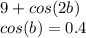 9+cos(2b)\\cos(b)=0.4