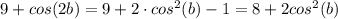 9+cos(2b)=9+2\cdot cos^2(b)-1=8+2cos^2(b)