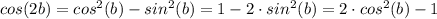cos(2b)=cos^2 (b)-sin^2(b)=1-2\cdot sin^2(b) = 2\cdot cos^2(b)-1