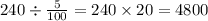 240 \div \frac{5}{100} = 240 \times 20 = 4800