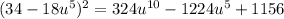 (34 - 18 {u}^{5} ) {}^{2} = 324 {u}^{10} - 1224u {}^{5} + 1156