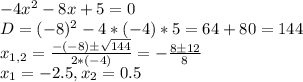 -4x^{2} -8x+5=0\\D=(-8)^2-4*(-4)*5=64+80=144\\x_{1,2}=\frac{-(-8)б\sqrt{144} }{2*(-4)} =-\frac{8б12}{8} \\x_1=-2.5, x_2=0.5