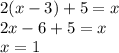 2(x - 3) + 5 = x \\ 2x - 6 + 5 = x \\ x = 1