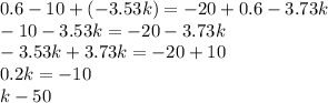 0.6-10+(-3.53k)=-20+0.6-3.73k\\-10-3.53k=-20-3.73k\\-3.53k+3.73k=-20+10\\0.2k=-10\\k-50