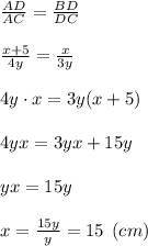 \frac{AD}{AC} =\frac{BD}{DC} \\\\\frac{x+5}{4y} = \frac{x}{3y} \\\\4y\cdot x = 3y(x+5)\\\\4yx = 3yx+15y\\\\yx=15y\\\\x=\frac{15y}{y} = 15 \:\: (cm)