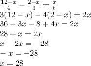 \frac{12-x}{4} -\frac{2-x}{3} =\frac{x}{6} \\3(12-x)-4(2-x)=2x\\36-3x-8+4x=2x\\28+x=2x\\x-2x=-28\\-x=-28\\x=28