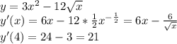 y=3x^2-12\sqrt{x} \\y'(x)=6x-12*\frac{1}{2}x^{-\frac{1}{2}}=6x-\frac{6}{\sqrt{x}}\\y'(4)=24-3=21