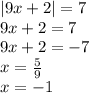 |9x + 2| = 7 \\ 9x + 2 = 7 \\ 9x + 2 = - 7 \\ x = \frac{5}{9} \\ x = - 1