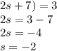 2s + 7) = 3 \\ 2s = 3 - 7 \\ 2s = - 4 \\ s = - 2