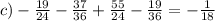 c) - \frac{19}{24} - \frac{37}{36} + \frac{55}{24} - \frac{19}{36} = - \frac{1}{18}